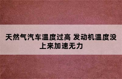 天然气汽车温度过高 发动机温度没上来加速无力